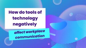 How do tools of technology negatively affect workplace communication?