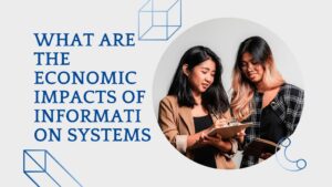What are the economic impacts of information systems?