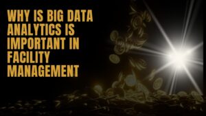 Why is big data analytics is important in facility management?