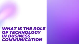What is the role of technology in business communication?
